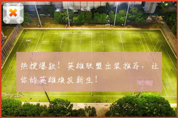 热搜爆款!英雄联盟出装推荐,让你的英雄焕发新生!
