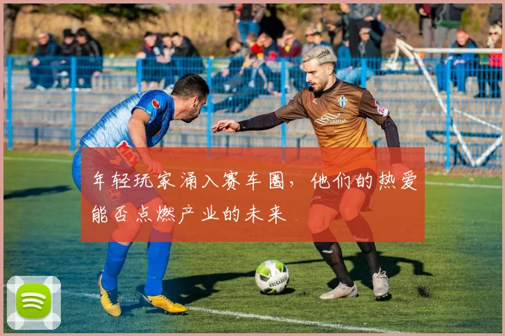 年轻玩家涌入赛车圈,他们的热爱能否点燃产业的未来