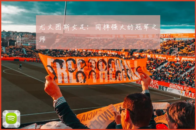 尤文图斯女足：同样强大的冠军之师
