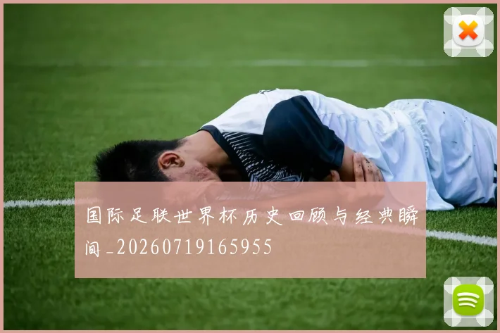 国际足联世界杯历史回顾与经典瞬间_20260719165955