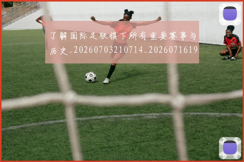 了解国际足联旗下所有重要赛事与历史_20260703210714_20260716192755